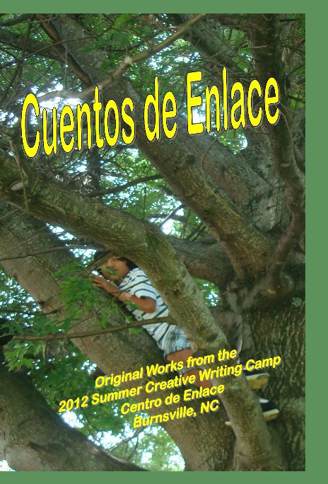 View Cuentos de Enlace by Original Work by Summer 2012 Creative Writing Camp Participants, Centro De Enlace Burnsville, North Carolina