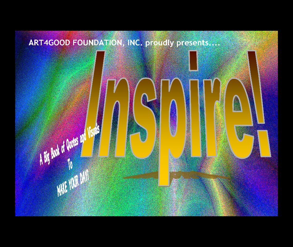 View INSPIRE!!.... by ART4GOOD Foundation, Inc.
