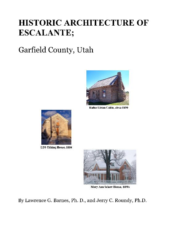 Ver HISTORIC ARCHITECTURE OF ESCALANTE; por Lawrence G. Barnes, Ph. D., and Jerry C. Roundy, Ph.D.