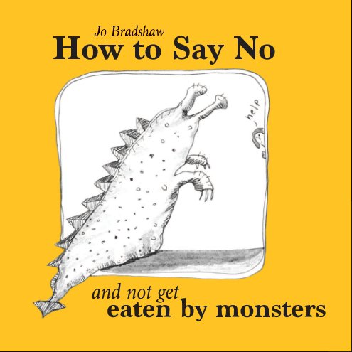 View How to Say No and not get eaten by monsters (Paperback edition) by Jo Bradshaw