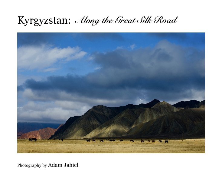 View Kyrgyzstan: Along the Great Silk Road by Photography by Adam Jahiel