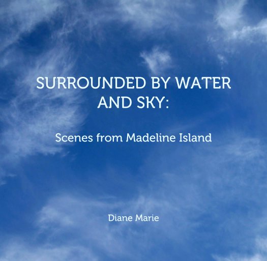 View SURROUNDED BY WATER
AND SKY:

Scenes from Madeline Island by Diane Marie