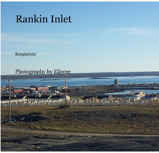 View Rankin Inlet by Photography by Ellecee