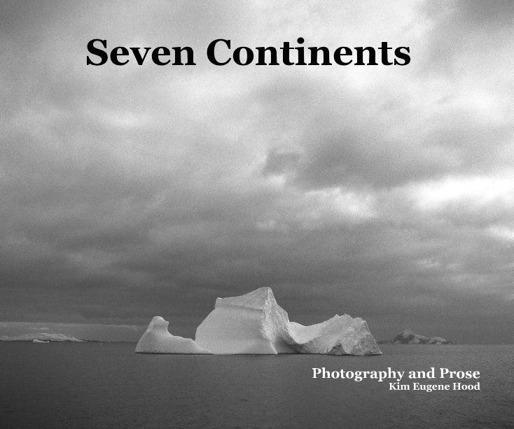 Seven Continents Photography and Prose Kim Eugene Hood nach Kim Eugene Hood anzeigen