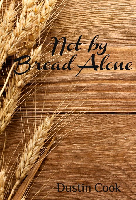 View Not By Bread Alone by Dustin Cook