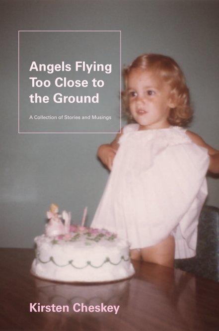 View Angels Flying Too Close to the Ground by Kirsten Cheskey
