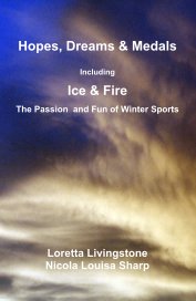 Hopes, Dreams & Medals Including Ice & Fire The Passion and Fun of Winter Sports Loretta Livingstone Nicola Louisa Sharp book cover