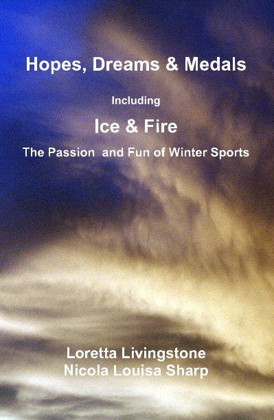 View Hopes, Dreams & Medals Including Ice & Fire The Passion and Fun of Winter Sports Loretta Livingstone Nicola Louisa Sharp by Loretta Livingstone Nicola Louisa Sharp