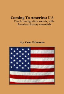 Coming To America: U.S Visa & Immigration secrets, with American history essentials book cover