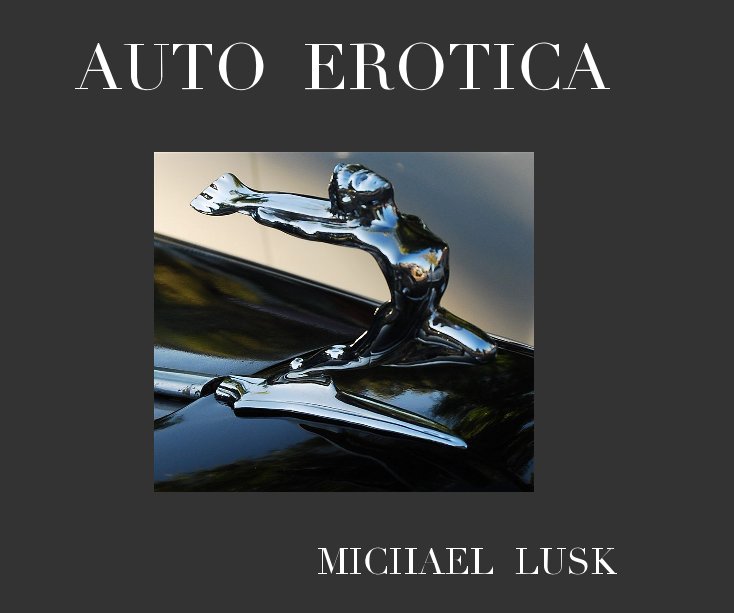 View AUTO EROTICA by MICHAEL LUSK