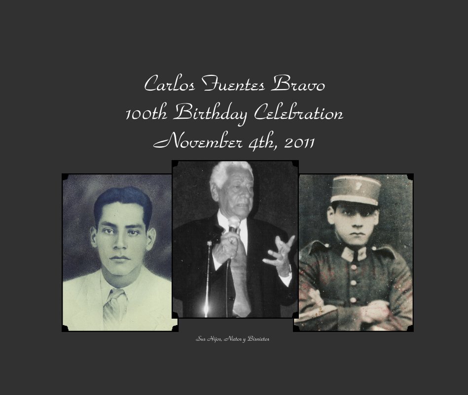 View Carlos Fuentes Bravo 100th Birthday Celebration November 4th, 2011 by Sus Hijos, Nietos y Bisnietos