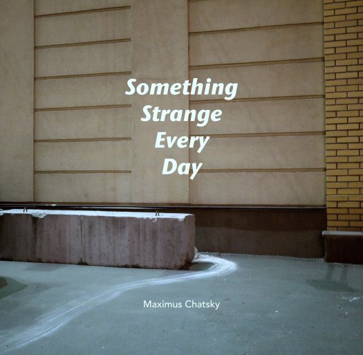 View Something Strange Every Day by Maximus Chatsky