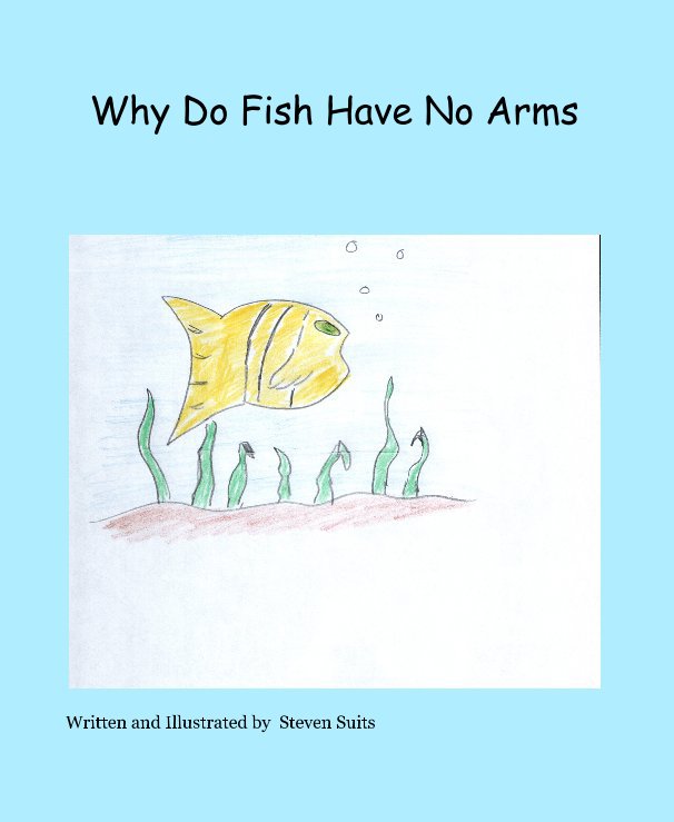 View Why Do Fish Have No Arms by Written and Illustrated by Steven Suits