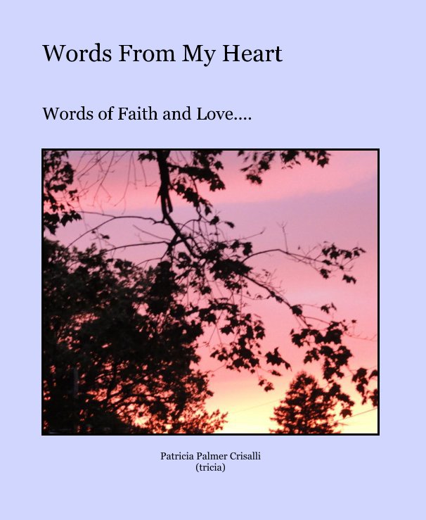 View Words From My Heart by Patricia Palmer Crisalli (tricia)