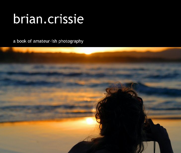 Ver brian.crissie por a book of amateur-ish photography