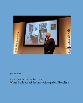Jörg Boström Zwei Tage im September 2012 Walter Ballhause bei den Arbeiterfotografen. Photokina book cover
