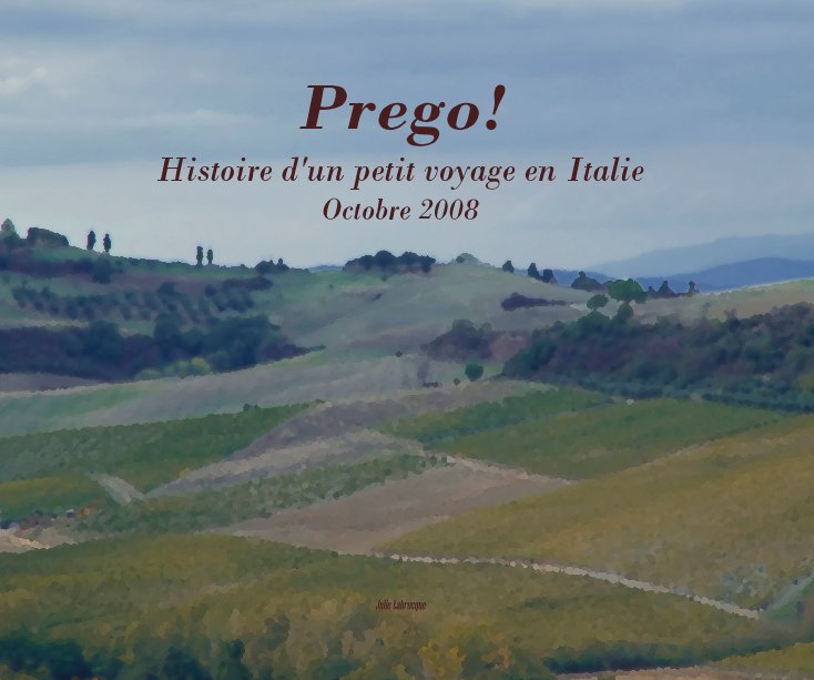 Prego! Histoire d'un petit voyage en Italie Octobre 2008 Julie Labrecque nach julab anzeigen