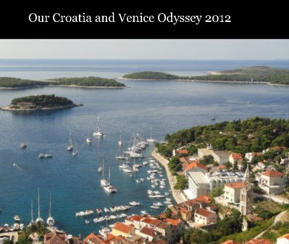 Our Croatia and Venice Odyssey 2012 book cover