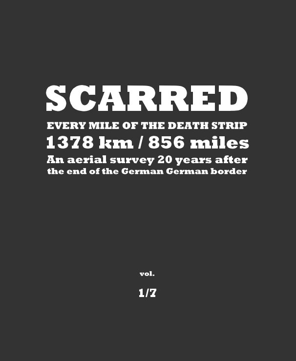 View SCARRED EVERY MILE OF THE DEATH STRIP 1378 km / 856 miles - An aerial survey 20 years after the fall of the inner German border - vol 1/7 by Burkhard von Harder