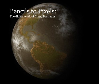 Pencils to Pixels: The digital work of Corey Bastiaans book cover