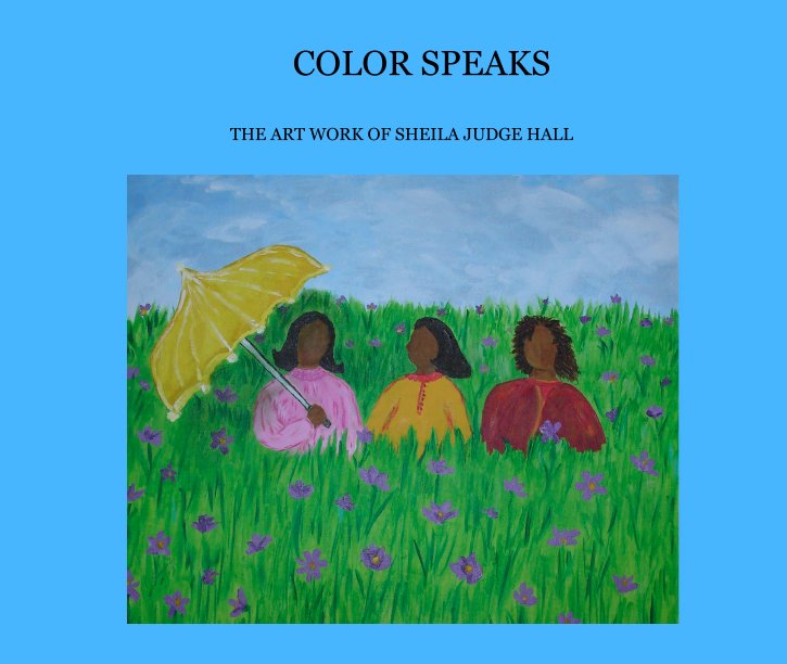 View COLOR SPEAKS by THE ART WORK OF SHEILA JUDGE HALL