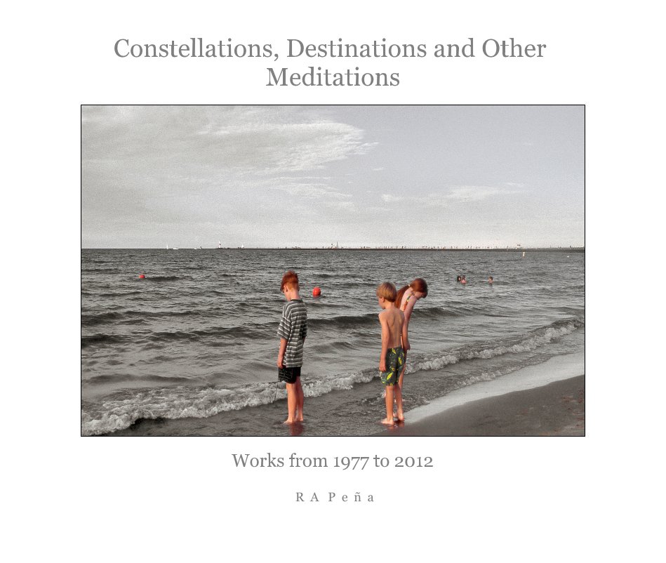 View Constellations, Destinations and Other Meditations by R A P e ñ a