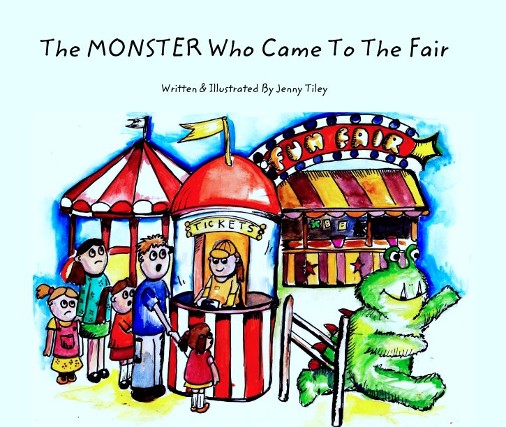 View The MONSTER Who Came To The Fair by Written & Illustrated By Jenny Tiley