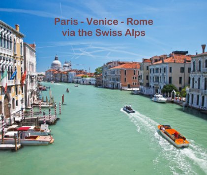 Paris - Venice - Rome via the Swiss Alps book cover