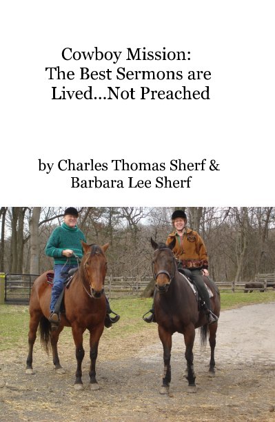 View Cowboy Mission: The Best Sermons are Lived...Not Preached by Charles Thomas Sherf & Barbara Lee Sherf