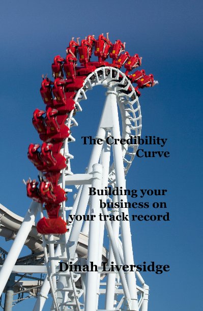 View The Credibility Curve Building your business on your track record by Dinah Liversidge