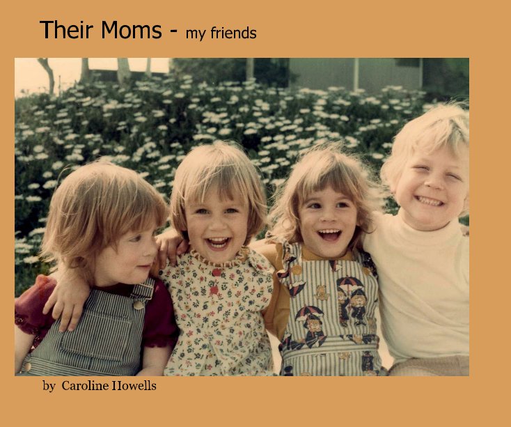 View Their Moms - my friends by Caroline Howells