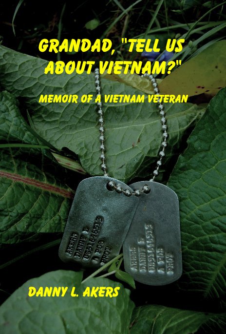 View Grandad, "Tell Us About Vietnam?" Memoir of a Vietnam Veteran by Danny L. Akers