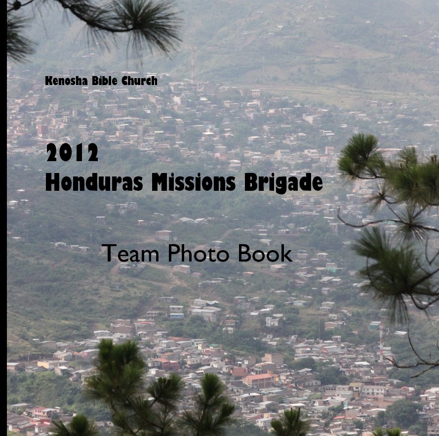 View Kenosha Bible Church 2012 Honduras Missions Brigade Team Photo Book by Sjoy