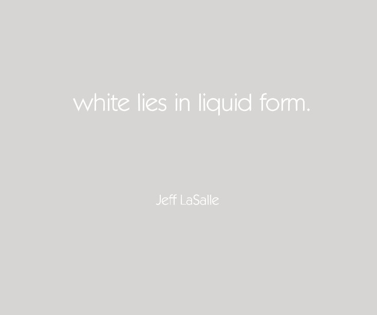 View white lies in liquid form. by Jeff LaSalle