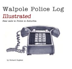 Walpole Police Log Illustrated Real calls to Police in Suburbia book cover