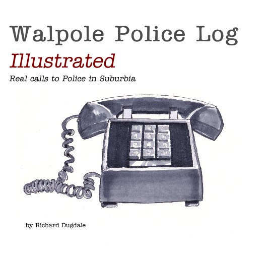 Ver Walpole Police Log Illustrated Real calls to Police in Suburbia por Richard Dugdale