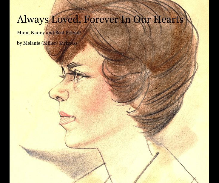 View Always Loved, Forever In Our Hearts by Melanie (Miller) Kirkness