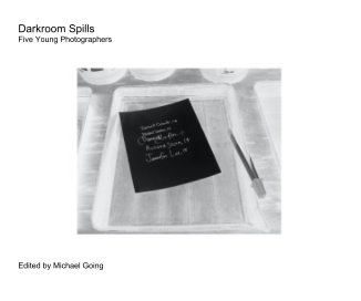 Darkroom Spills Five Young Photographers Edited by Michael Going book cover