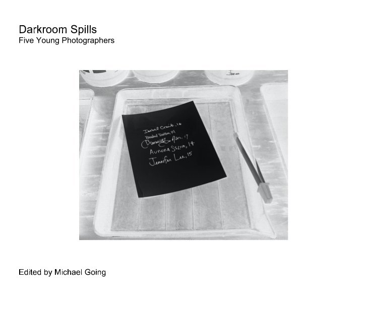View Darkroom Spills Five Young Photographers Edited by Michael Going by mgoing