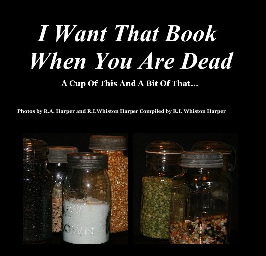 Visualizza I Want That Book When You Are Dead di Photos by R.A. Harper and R.I.Whiston Harper Compiled by R.I. Whiston Harper