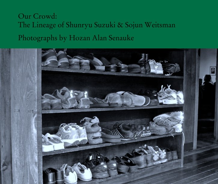 View Our Crowd:
 The Lineage of Shunryu Suzuki & Sojun Weitsman by Photographs by Hozan Alan Senauke