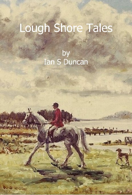 View Lough Shore Tales by Ian S Duncan by wduncan