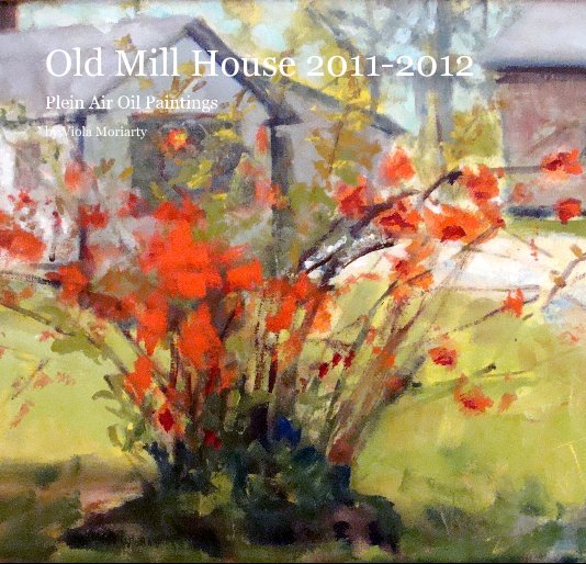 View old mill house 2011- 2012 by Viola Moriarty