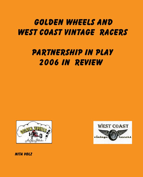 View Golden Wheels and  West Coast Vintage  Racers        Partnership in play            2006 in  Review by Nita Volz