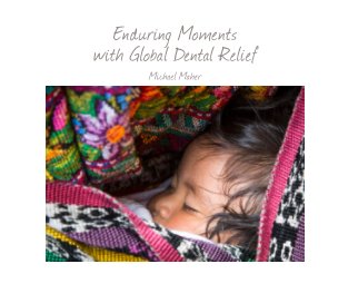 Enduring Moments with Global Dental Relief - $69.95 - 94 page hard cover book cover