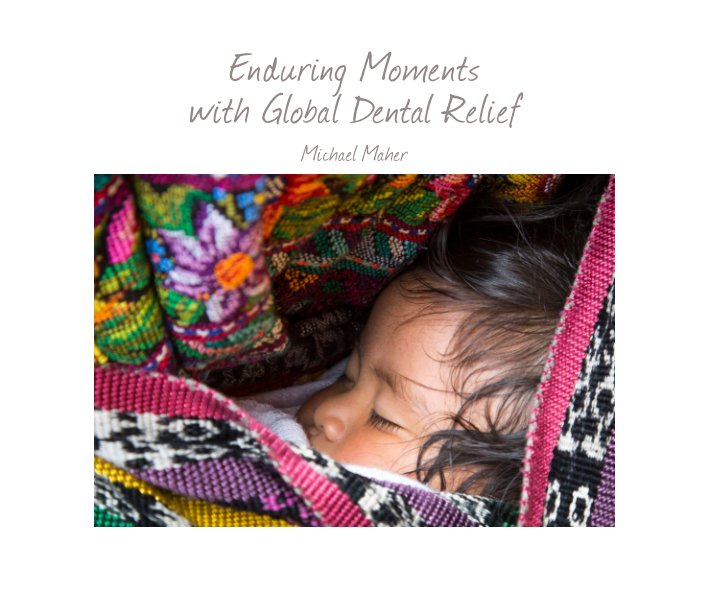 View Enduring Moments with Global Dental Relief - $69.95 - 94 page hard cover by Michael Maher