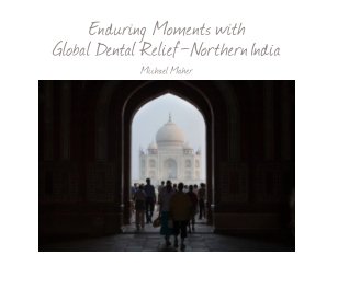 Northern India - Enduring Moments with Global Dental Relief - $29.95 - 28 page soft cover book cover
