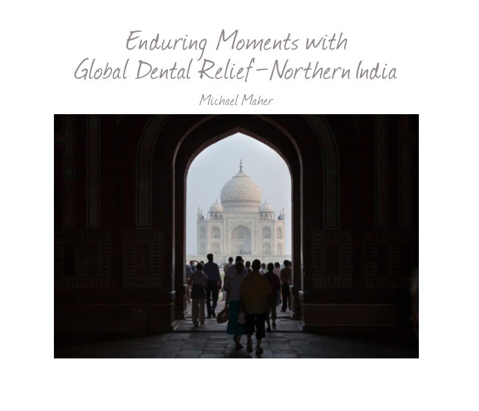Northern India - Enduring Moments with Global Dental Relief - $29.95 - 28 page soft cover nach Michael Maher anzeigen