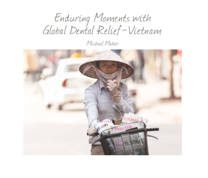 View Vietnam - Enduring Moments with Global Dental Relief - $29.95 - 28 page soft cover by Michael Maher