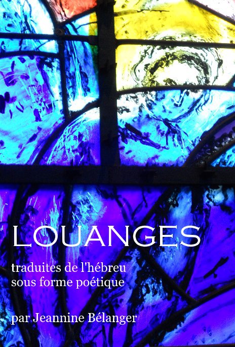 Ver LOUANGES traduites de l'hébreu sous forme poétique par Jeannine Bélanger por par Jeannine Bélanger